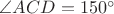 $\angle ACD=150^{\circ}$