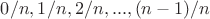 $0/n, 1/n, 2/n,..., (n-1)/n$