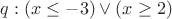 $q: (x \le -3) \vee  (x \ge 2)$