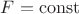 $F = \operatorname{const}$ $F = \operatorname{const}$