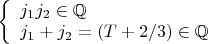 $\left\{
\begin{array}{lcl}
 j_1j_2\in\mathbb{Q}  \\
 j_1+j_2=(T+2/3)\in\mathbb{Q}\\
\end{array}
\right.$