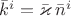 $\bar k^i=\bar \varkappa\,\bar n^i$