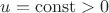 $u = \operatorname{const}>0$