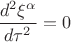 $\dfrac{d^2\xi^\alpha}{d\tau^2}=0$