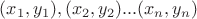 $(x_{1}, y_{1}), (x_{2}, y_{2}) ...  (x_{n}, y_{n})$