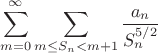 $$\sum_{m=0}^{\infty } \sum_{m\le S_n<m+1} \frac{a_n}{S_n^{5/2}} $$