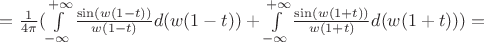 $=\frac{1}{4\pi}(\int\limits_{-\infty}^{+\infty}\frac{\sin (w(1-t))}{w(1-t)}d(w(1-t))+\int\limits_{-\infty}^{+\infty}\frac{\sin (w(1+t))}{w(1+t)}d(w(1+t)))=$