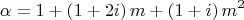 $$\alpha  = 1 + \left( {1 + 2i} \right)m + \left( {1 + i} \right)m^2 $