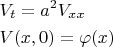 \[
\begin{gathered}
  V_t  = a^2 V_{xx}  \hfill \\
  V(x,0) = \varphi (x) \hfill \\ 
\end{gathered} 
\]