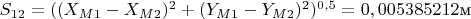 $S_{12}=((X_{M1}-X_{M2})^2+(Y_{M1}-Y_{M2})^2)^{0,5}=
0,005385212$м