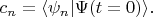 $c_n=\langle \psi_n | \Psi(t=0)\rangle .$