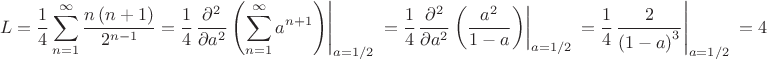 $$\[L=\frac{1}{4}\sum\limits_{n=1}^{\infty }{\frac{n\left( n+1 \right)}{{{2}^{n-1}}}}=\frac{1}{4}{{\left. \frac{{{\partial }^{2}}}{\partial {{a}^{2}}}\left( \sum\limits_{n=1}^{\infty }{{{a}^{n+1}}} \right) \right|}_{a={1}/{2}\;}}=\frac{1}{4}{{\left. \frac{{{\partial }^{2}}}{\partial {{a}^{2}}}\left( \frac{{{a}^{2}}}{1-a} \right) \right|}_{a={1}/{2}\;}}=\frac{1}{4}{{\left. \frac{2}{{{\left( 1-a \right)}^{3}}} \right|}_{a={1}/{2}\;}}=4\]$$