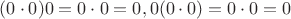 $(0\cdot 0)0=0\cdot 0=0, 0(0\cdot 0)=0\cdot 0=0$