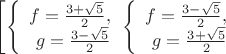 $$
\left[
  \begin{matrix}
\left\{
\begin{array}{rcl}
f = \frac{3 + \sqrt{5}}{2},\\
g= \frac{3 - \sqrt{5}}{2} \\
\end{array}
\right.$$

$$\left\{
\begin{array}{rcl}
f = \frac{3 - \sqrt{5}}{2},\\
g= \frac{3 + \sqrt{5}}{2} \\
\end{array}
\right.$$
\end{matrix}
\right.