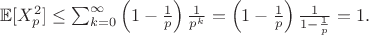 $ \mathbb{E}[X_p^2] \leq \sum_{k=0}^{\infty} \left(1 - \frac{1}{p}\right) \frac{1}{p^k} = \left(1 - \frac{1}{p}\right) \frac{1}{1 - \frac{1}{p}} = 1. $