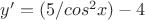 $y'=(5/cos^2x) - 4$