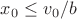 $x_0\leq v_0/b$