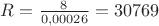 $R = \frac{8}{0,00026} = 30769 $