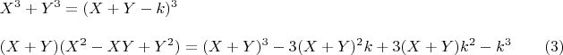 $\begin{array}{l}
 X^3  + Y^3  = (X + Y - k )^3  \\ 
\\
 (X + Y)(X^2  - XY + Y^2 ) = (X + Y)^3  - 3(X + Y)^2 k + 3(X + Y)k^2  - k^3 \qquad(3) \\ 
 \end{array}$