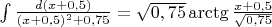 $\int {\frac {d(x+0,5)}{(x+0,5)^2+0,75}}=\sqrt {0,75} \arctg {\frac {x+0,5}{\sqrt {0,75}}}$