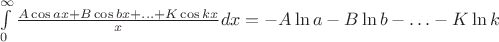 $\int\limits_{0}^{\infty}\frac{A\cos ax+B\cos bx+\ldots+K\cos kx}{x}dx=-A\ln a- B\ln b-\ldots-K\ln k$