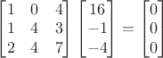$\begin{bmatrix}1&0&4\\1&4&3\\2&4&7\end{bmatrix} \begin{bmatrix}16\\-1\\-4\end{bmatrix}=\begin{bmatrix}0\\0\\0\end{bmatrix}$