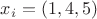 $x_i = (1,4,5)$