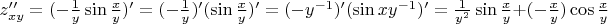 $z''_{xy} = (- \frac{1}{y}\sin \frac{x}{y} )' = (- \frac{1}{y} )'(\sin\frac{x}{y})' = (-y ^{-1} )'(\sin x y^{-1})'= \frac{1}{y^{2}}\sin \frac{x}{y}  + ( -\frac{x}{y})\cos  \frac{x}{y} $