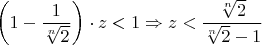 $$\left(1-\frac{1}{\sqrt[n]{2}}\right)\cdot z<1\Rightarrow z<\frac{\sqrt[n]{2}}{\sqrt[n]{2}-1}$$