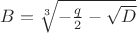 $B=\sqrt[3]{-\frac {q}{2}-\sqrt{D}}$