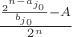 $\frac {\frac{2^{n-a_{j_0}}} {b_{j_0}} - A} {2^n}$