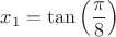 $x_1=\tan\left(\dfrac{\pi}{8}\right)$