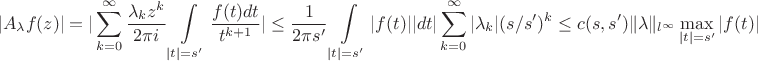 $$
|A_{\lambda}f(z)|=|\sum_{k=0}^\infty\frac{\lambda_kz^k}{2\pi i}\int\limits_{|t|=s'}\frac{f(t)dt}{t^{k+1}}|\le\frac1{2\pi s'}\int\limits_{|t|=s'}|f(t)||dt|\sum_{k=0}^\infty|\lambda_k|(s/s')^k\le c(s,s')\|\lambda\|_{l^\infty}\max_{|t|=s'}|f(t)|
$$
