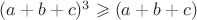 $(a+b+c)^3 \geqslant (a+b+c)$