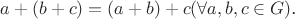 $a+(b+c) = (a+b)+c (\forall a, b, c \in G)$.
