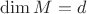 $\dim M=d$