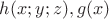 $h(x;y;z),g(x)$