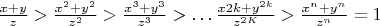 $\frac{x+y}{z}>\frac{x^2+y^2}{z^2}>\frac{x^3+y^3}{z^3}>&hellip;\frac{x{2k}+y^{2k}}{z^{2K}}>\frac{x^n+y^n}{z^n}=1$