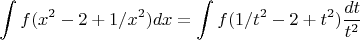 $$\int f(x^2-2+1/x^2)dx=\int f(1/t^2-2+t^2){dt\over t ^2}$$