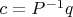 $c=P^{-1}q$