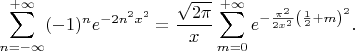 $$\sum_{n=-\infty}^{+\infty}(-1)^ne^{-2n^2x^2}={\sqrt{2\pi}\over x}\sum_{m=0}^{+\infty}e^{-{\pi^2\over 2x^2}\left({1\over2}+m\right)^2}.$$