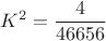 $$K^2 = \frac{4}{46656}$