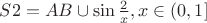 $S2 = AB \cup \sin \frac 2 x, x \in (0, 1]$