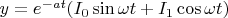 $y=e^{-at}(I_0\sin\omega t+I_1\cos\omega t)$