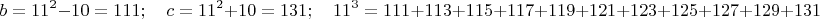 $$ b=11^2-10=111;\quad c=11^2+10=131;\quad 11^3=111+113+115+117+119+121+123+125+127+129+131$$