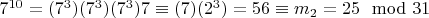 $7 ^ {10} = (7 ^ 3) (7 ^ 3) (7 ^ 3)7\equiv (7) (2^3) = 56\equiv m_2 = 25\mod 31 $