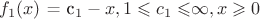 $f_1(x)$ = c_1 - x, 1 \leqslant  c_1 \leqslant  $\infty, x \geqslant 0 $