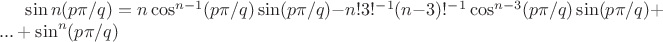 $\sin n(p\pi/q)=n\cos^{n-1} (p\pi/q) \sin (p\pi/q) -n!3!^{-1}(n-3)!^{-1}\cos^{n-3} (p\pi/q) \sin (p\pi/q)+...+\sin^n (p\pi/q)$