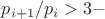 $p_{i+1}/p_i> 3 -$