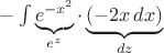 $-\int \underbrace{e^{-x^2}}_{e^z}\cdot\underbrace{(-2x\,dx)}_{dz}$